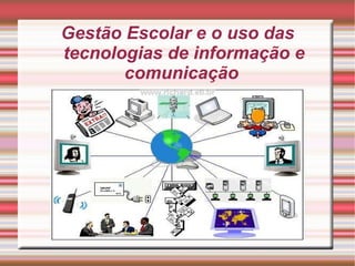 Gestão Escolar e o uso das tecnologias de informação e comunicação  