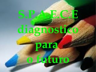 S.P.A.E.C.E diagnostico para  o futuro 