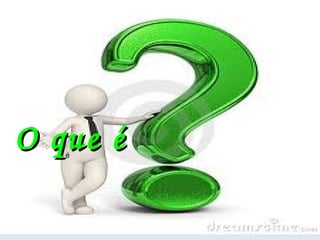 é O que é 