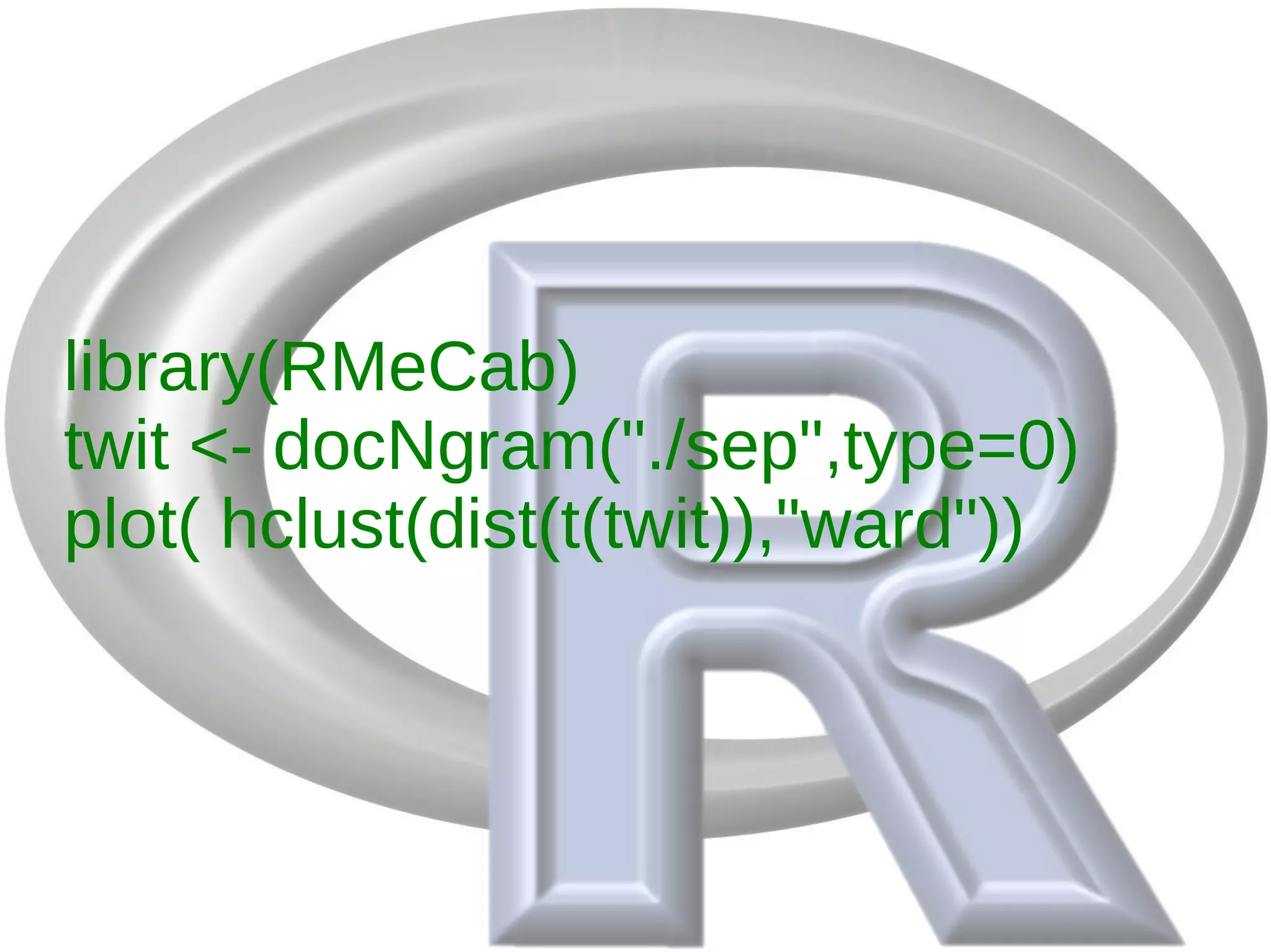 library(RMeCab)
twit <- docNgram("./sep",type=0)
plot( hclust(dist(t(twit)),"ward"))
 