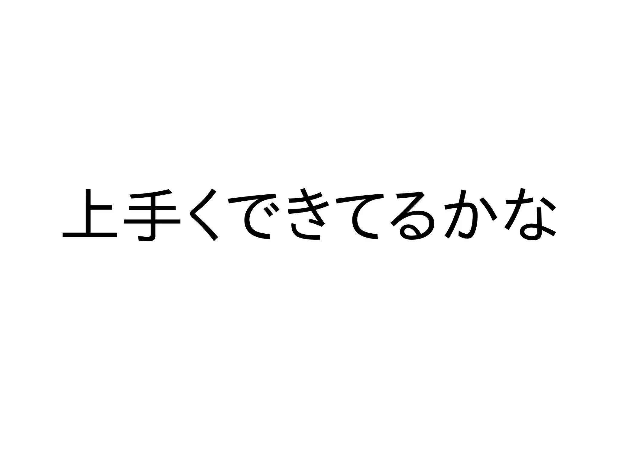 上手くできてるかな
 