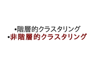 ●階層的クラスタリング
●非階層的クラスタリング
 