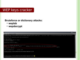 WEP keys cracker


 Bruteforce or dictionary attacks:
  ●
    weplab
  ●
    wepdecrypt
 