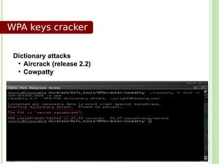 WPA keys cracker


 Dictionary attacks
  ●
    Aircrack (release 2.2)
  ●
    Cowpatty
 