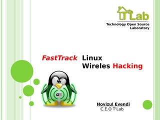Technology Open Source
                             Laboratory




FastTrack Linux
          Wireles Hacking




             Novizul Evendi
              C.E.O T'Lab
 
