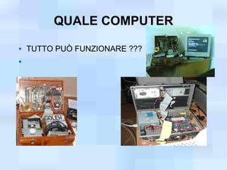 QUALE COMPUTER
   TUTTO PUÒ FUNZIONARE ???

 