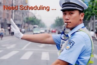 Need Scheduling ...
 