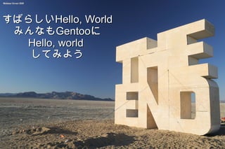 すばらしいHello, World
 みんなもGentooに
  Hello, world
   してみよう
 