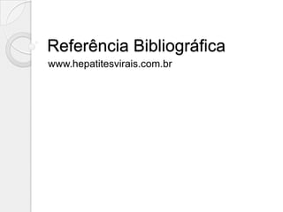 Referência Bibliográfica
www.hepatitesvirais.com.br
 