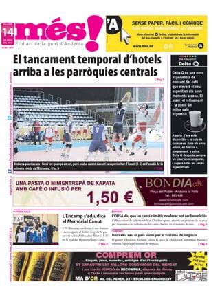 DILLUNS



14
 DE MAIG
 DEL 2012

NÚM. 1647




                                            El tancament temporal d’hotels
                                            arriba a les parròquies centrals
      www.twitter.com/mes_andorra




                                                                                                                                                                   // Pàg. 7
      www.facebook.com/mesandorra




                                            Andorra planta cara i ﬁns i tot guanya un set, però acaba caient davant la superioritat d’Israel (1-3) en l’anada de la
                                            primera ronda de l’Europeu. //Pàg. 8                                                                            // T. M.
      segueix-nos a




                                            FUTBOL SALA                                                                        ESTUDIS
                                                                                    L’Encamp s’adjudica                        L’OBSA diu que un canvi climàtic moderat pot ser beneﬁciós
                                                                                    el Memorial Canut                          L’Observatori de la Sostenibilitat d’Andorra porta a terme un projecte de recerca
                                                                                                                               per determinar les influències del canvi climàtic en el turisme de neu. // Pàg. 3
                                                                                    L’FC Encamp confirma el seu domini
      mes@mes.ad // www.mes.ad // 809 810




                                                                                    i aconsegueix el doblet després de pas-    TURISME
                                                                                    sar per sobre del Sacalma Blues (11-5)     Budzaku veu el país idoni per al turisme de negocis
                                                                                    en la final del Memorial Joan Canut.       El gerent d’Andorra Turisme valora la tasca de l’Andorra Convention Bureau i
                                                                          //T. M.                                  // Pàg. 8   referma l’aposta pel turisme de negocis.                             // Pàg. 6
 