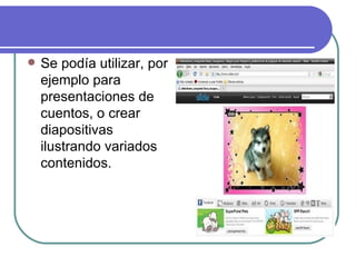    Se podía utilizar, por
    ejemplo para
    presentaciones de
    cuentos, o crear
    diapositivas
    ilustrando variados
    contenidos.
 