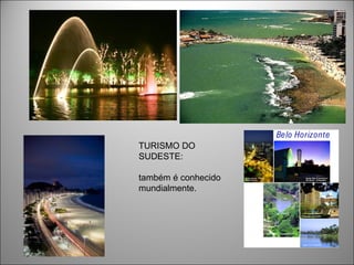 TURISMO DO
SUDESTE:

também é conhecido
mundialmente.
 