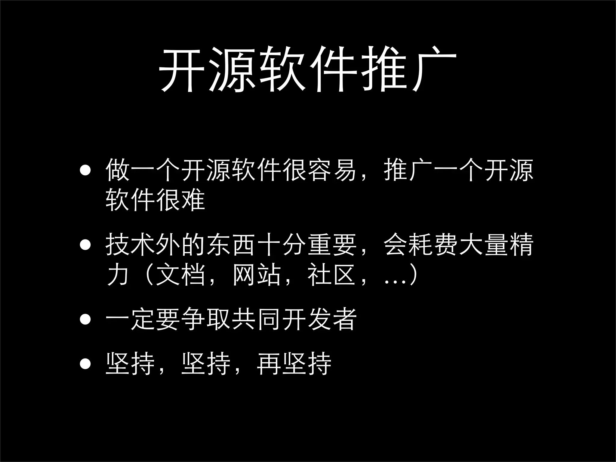 开源软件推广
• 做⼀一个开源软件很容易，推广⼀一个开源
 软件很难

• 技术外的东西十分重要，会耗费大量精
 力（文档，网站，社区，…）

• ⼀一定要争取共同开发者
• 坚持，坚持，再坚持
 
