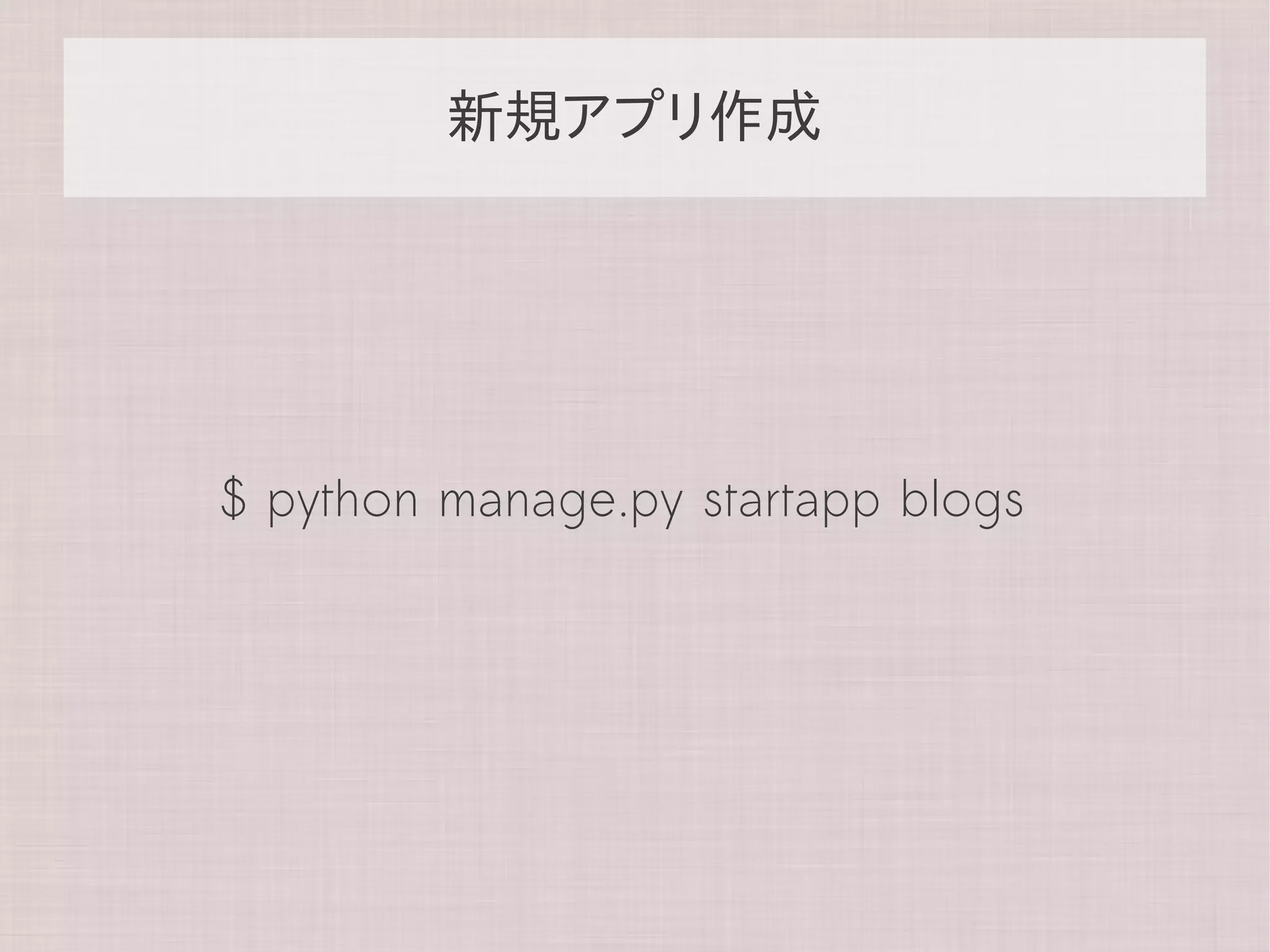 新規アプリ作成




$ python manage.py startapp blogs
 