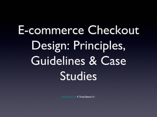 E-commerce Checkout
  Design: Principles,
  Guidelines & Case
       Studies
       Long Nguyen Hai & Thang Nguyen Viet
 
