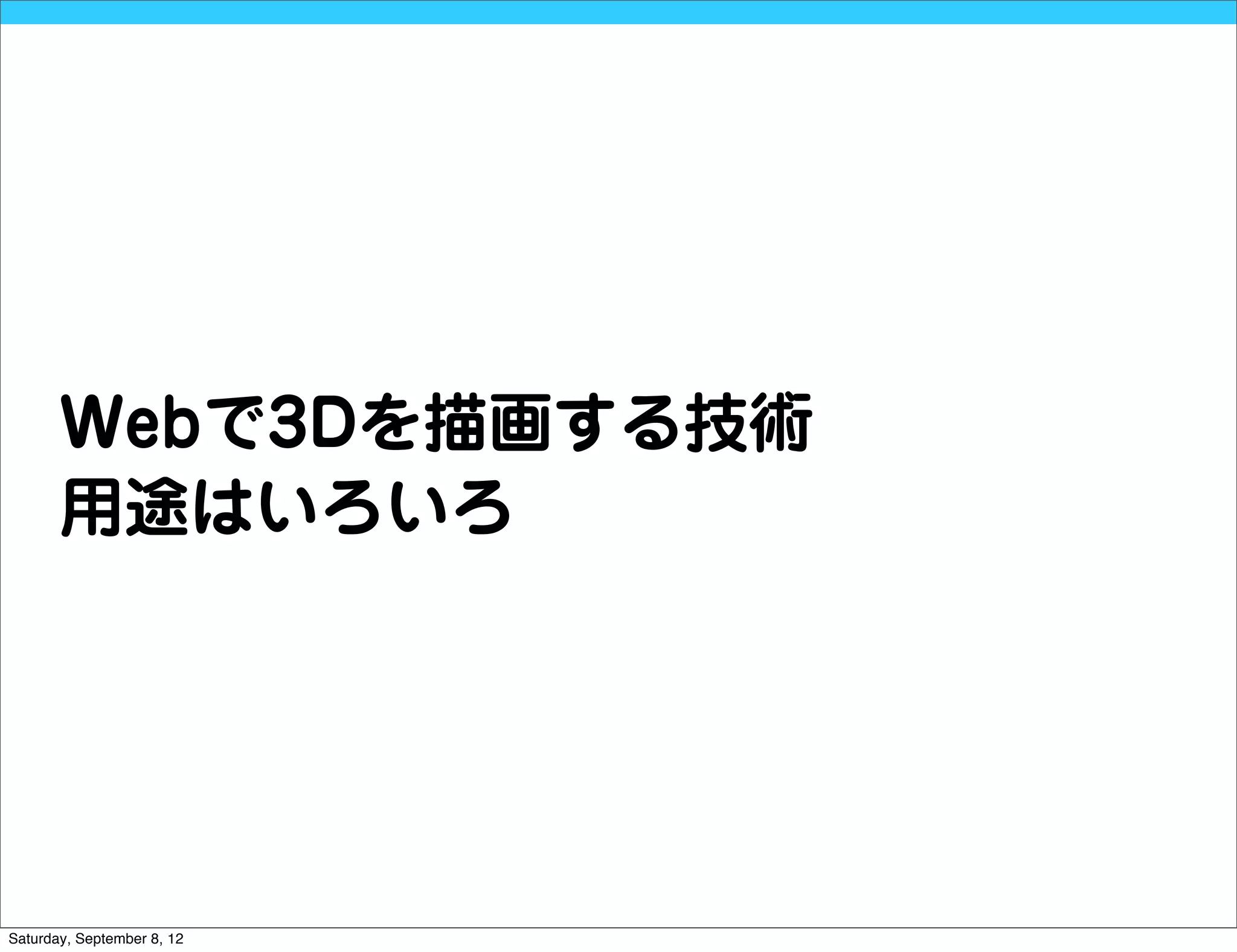 Webで3Dを描画する技術
       用途はいろいろ




Saturday, September 8, 12
 