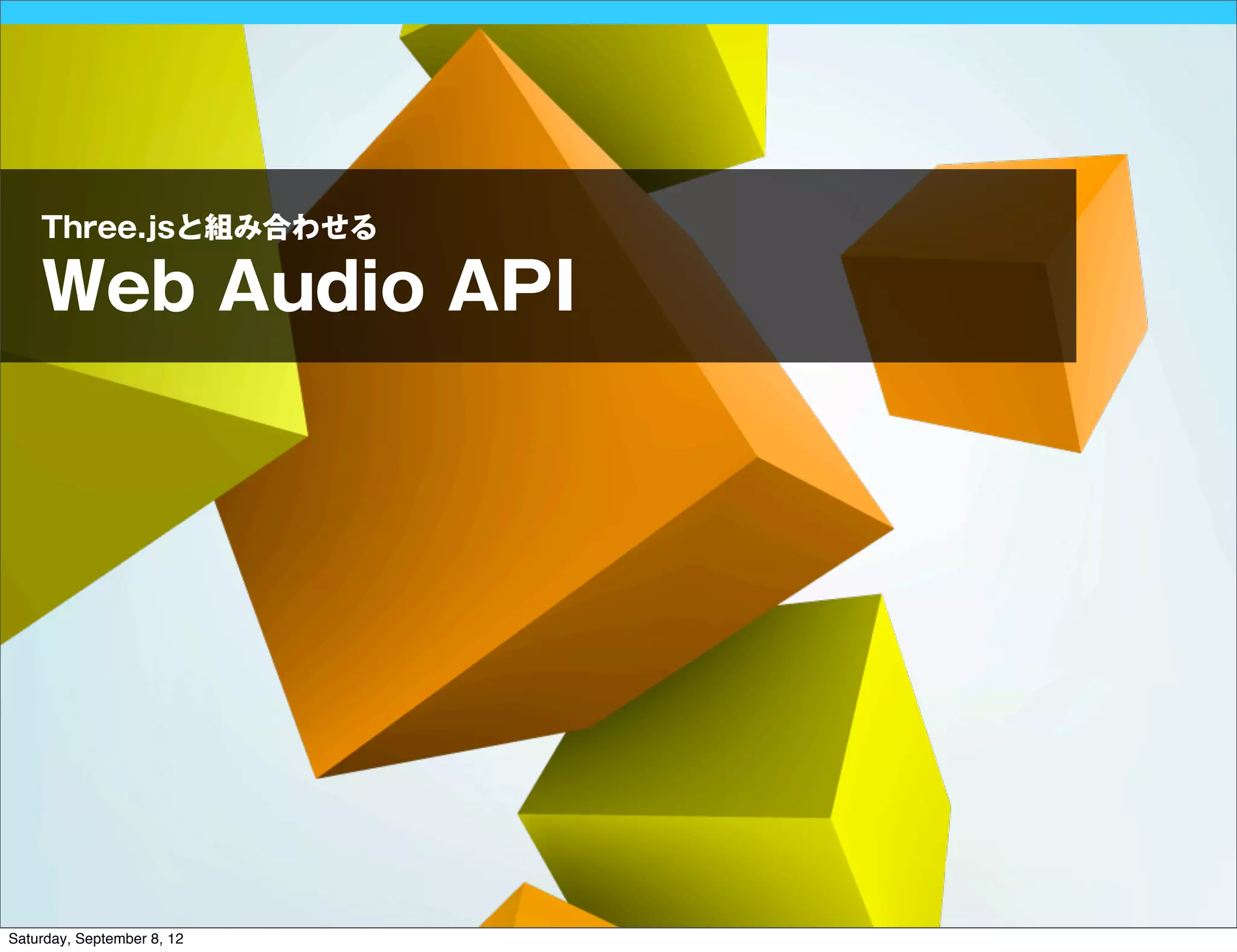 Three.jsと組み合わせる

    Web Audio API




Saturday, September 8, 12
 