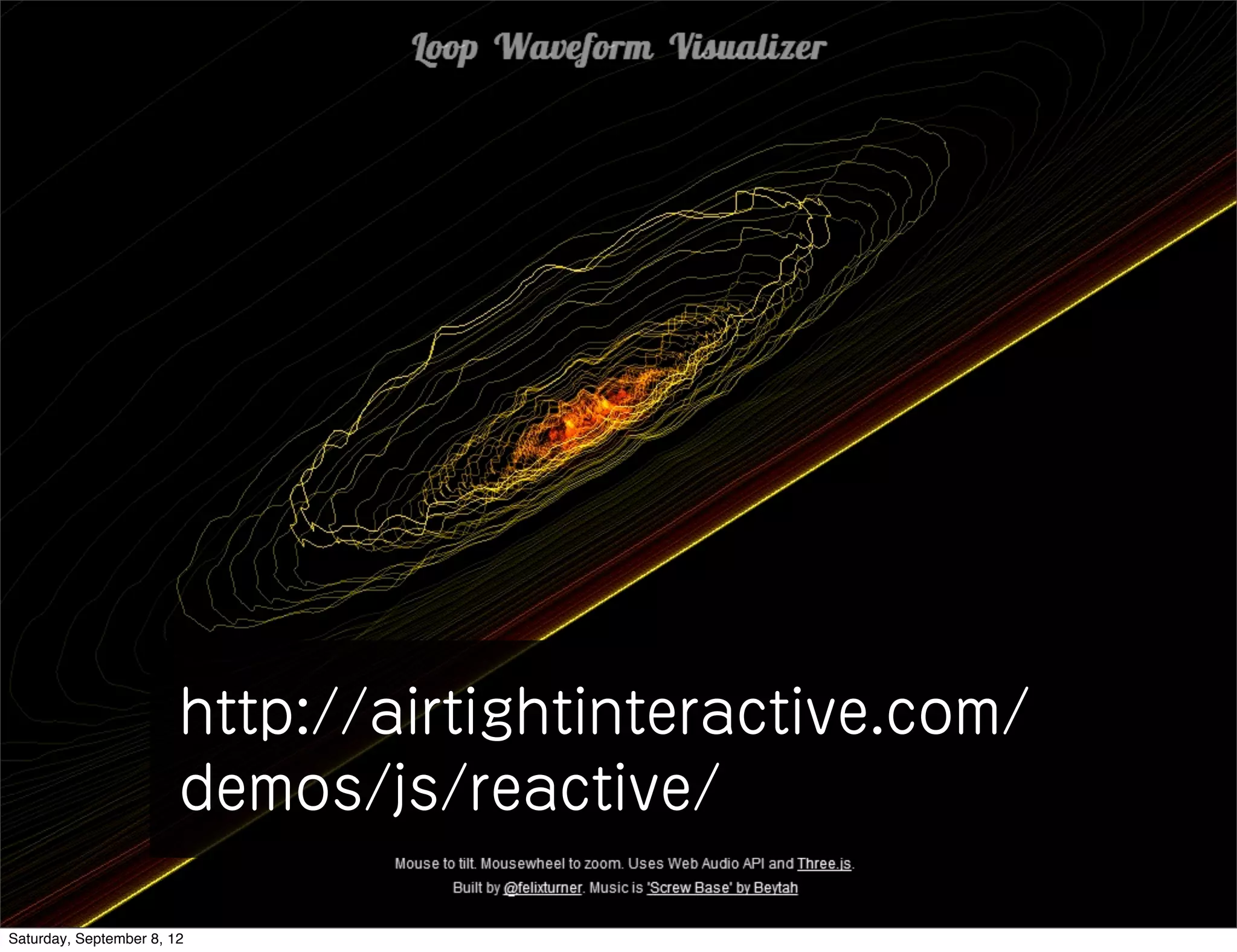 http://airtightinteractive.com/
                        demos/js/reactive/

Saturday, September 8, 12
 