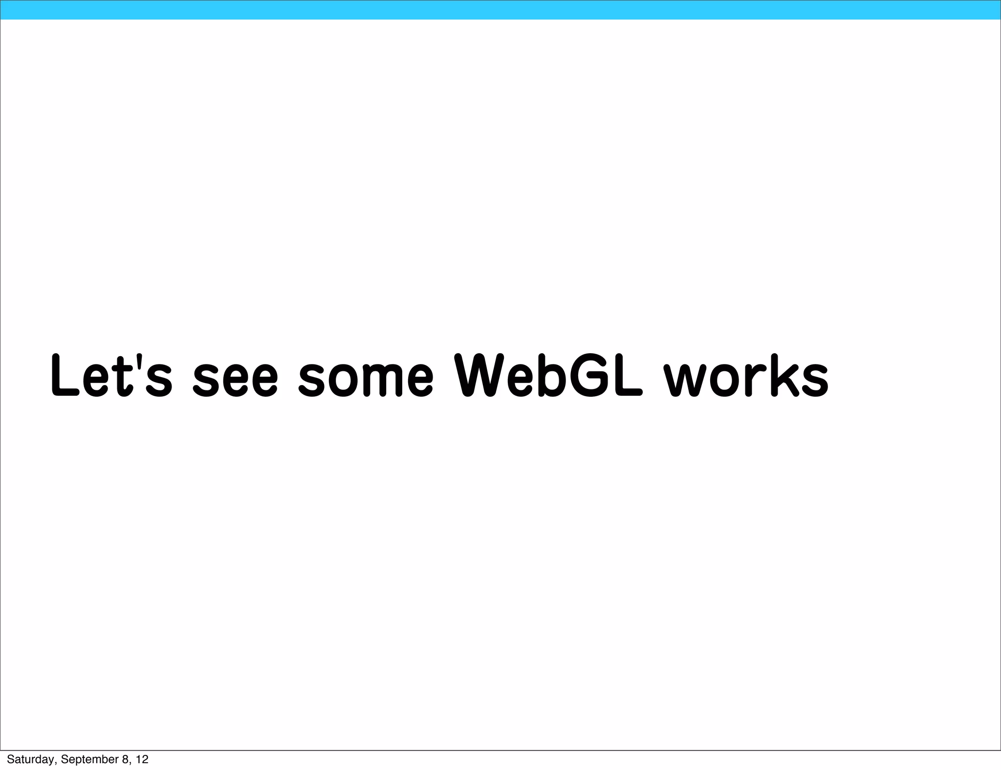 Let's see some WebGL works




Saturday, September 8, 12
 