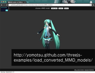 http://yomotsu.github.com/threejs-
                        examples/load_converted_MMD_models/

Saturday, September 8, 12
 