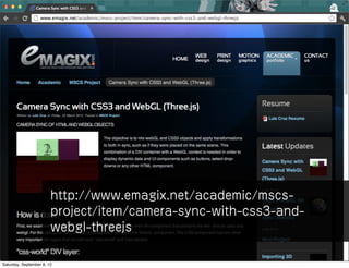 http://www.emagix.net/academic/mscs-
                        project/item/camera-sync-with-css3-and-
                        webgl-threejs

Saturday, September 8, 12
 