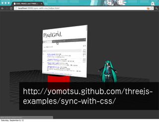 http://yomotsu.github.com/threejs-
                        examples/sync-with-css/

Saturday, September 8, 12
 