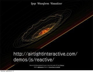 http://airtightinteractive.com/
                        demos/js/reactive/

Saturday, September 8, 12
 
