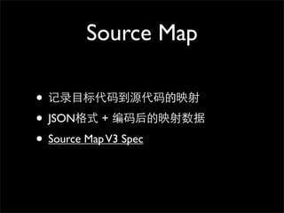 Source Map

• 记录⺫⽬目标代码到源代码的映射
• JSON格式 + 编码后的映射数据
• Source Map V3 Spec
 
