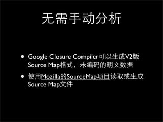⽆无需⼿手动分析

• Google Closure Compiler可以⽣生成V2版
 Source Map格式，未编码的明⽂文数据

• 使⽤用Mozilla的SourceMap项⺫⽬目读取或⽣生成
 Source Map⽂文件
 