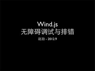 Wind.js
⽆无障碍调试与排错
   赵劼 - 2012.9
 