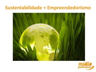 Sustentabilidade + Empreendedorismo
 