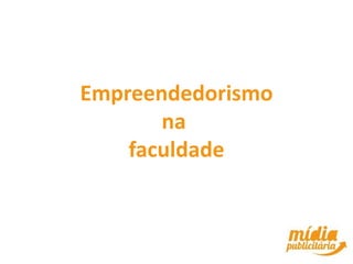 Empreendedorismo
       na
    faculdade
 