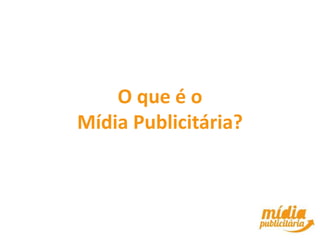 O que é o
Mídia Publicitária?
 