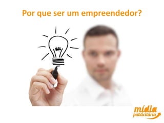 Por que ser um empreendedor?
 