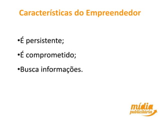 Características do Empreendedor


•É persistente;
•É comprometido;
•Busca informações.
 