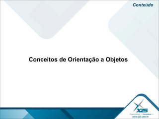 Conteúdo




Conceitos de Orientação a Objetos
 