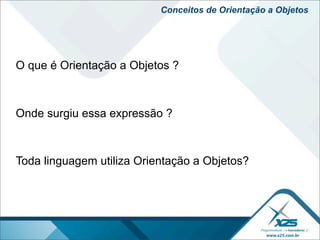 Conceitos de Orientação a Objetos




O que é Orientação a Objetos ?



Onde surgiu essa expressão ?



Toda linguagem utiliza Orientação a Objetos?
 