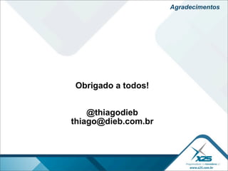 Agradecimentos




Obrigado a todos!


    @thiagodieb
thiago@dieb.com.br
 
