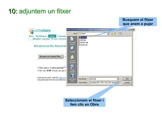 10:  adjuntem un fitxer Busquem el fitxer que anem a pujar Seleccionem el fitxer i fem clic en Obre 
