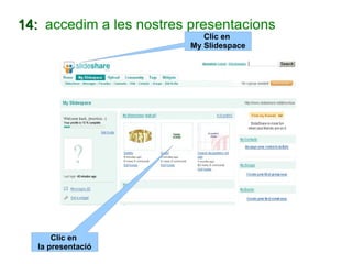 14:  accedim a les nostres presentacions Clic en  My Slidespace Clic en  la presentació 