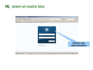 16:  anem al nostre bloc Entrem com administradors 