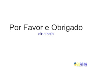 Por Favor e Obrigado
       dir e help
 
