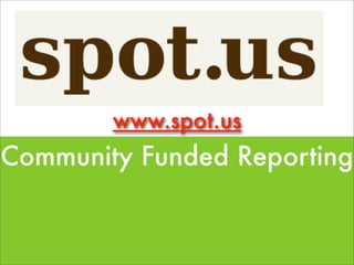 www.spot.us
Community Funded Reporting
 