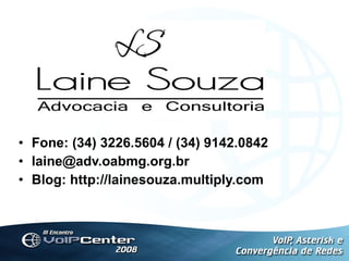 Fone: (34) 3226.5604 / (34) 9142.0842 [email_address] Blog: http://lainesouza.multiply.com 