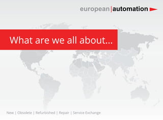 european | automation



 What are we all about...




New | Obsolete | Refurbished | Repair | Service Exchange
 