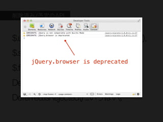 削除済み/予定のAPI



$.uuid, $.attrFn, $.deletedIds, $.curCSS(),
$.sub(), $.offset.bodyOffset(),
      jQuery.browser is deprecated
$.fn.andSelf(), $.fn.data('events'),
Deferred.isResolved(),
Deferred.isRejected() ...いっぱい。
 