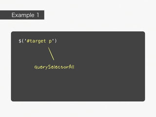 Example 1



  $('#target p')




       querySelectorAll
 