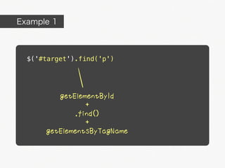 Example 1



  $('#target').find('p')




         getElementById
                 +
              .find()
                 +
      getElementsByTagName
 