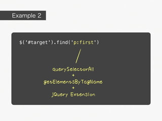 Example 2



  $('#target').find('p:first')




               querySelectorAll
                      +
            getElementsByTagName
                      +
               jQuery Extension
 