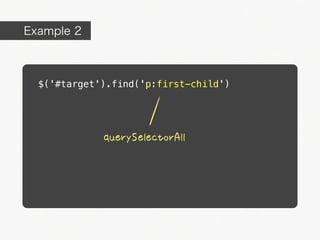 Example 2



  $('#target').find('p:first-child')




             querySelectorAll
 
